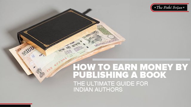 How to Earn Money by Publishing a Book: The Ultimate Guide for Indian Authors
