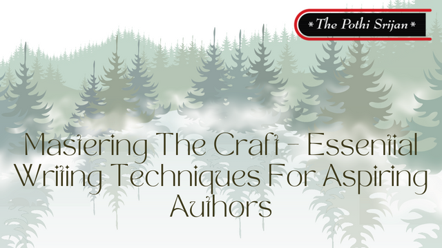 Mastering The Craft – Essential Writing Techniques For Aspiring Authors